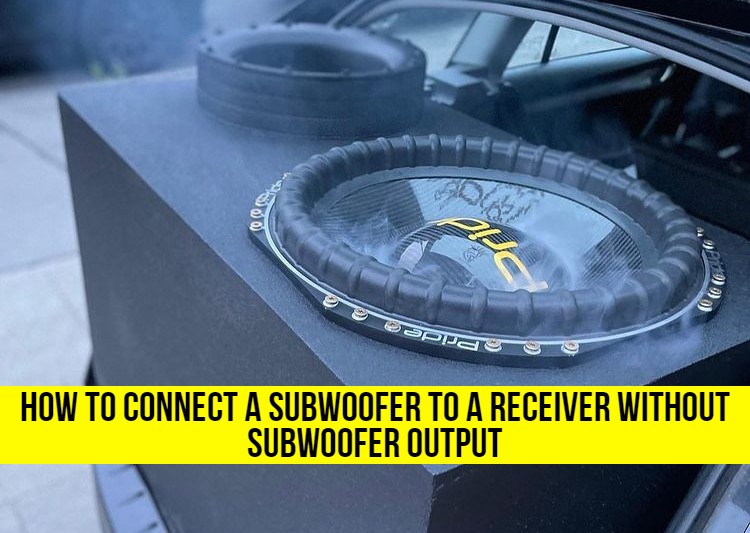 How To Connect a Subwoofer to A Receiver Without Subwoofer Output