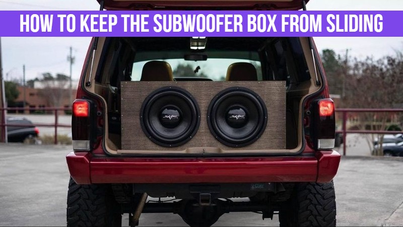 How To Keep The Subwoofer Box From Sliding